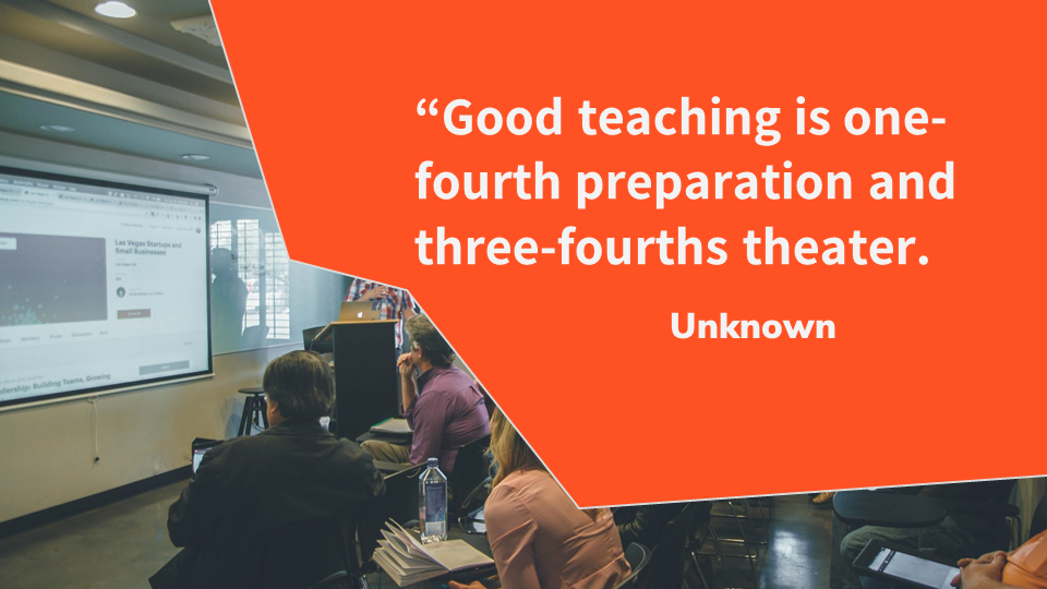 Quote: Good teaching is one-fourth preparation and three-fourths theater