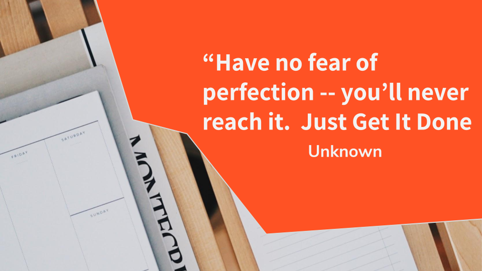 Have no fear of prefection, you'll never reach it. Just get it done - Quote